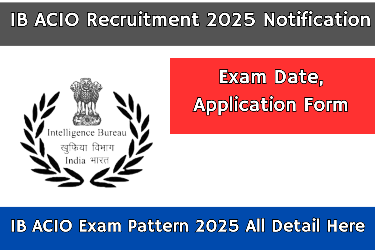 IB ACIO Recruitment 2025 Notification, Exam Date, Application Form